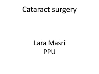 Cataract surgery
Lara Masri
PPU
 