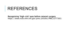REFERENCES
Recognising ‘high-risk’ eyes before cataract surgery
https://www.ncbi.nlm.nih.gov/pmc/articles/PMC2377383/
 