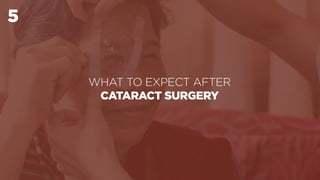 5
WHAT TO EXPECT AFTER
CATARACT SURGERY
 