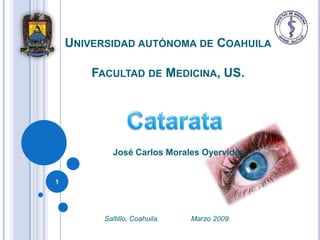 UNIVERSIDAD AUTÓNOMA DE COAHUILA

        FACULTAD DE MEDICINA, US.




            José Carlos Morales Oyervides


1




          Saltillo, Coahuila.   Marzo 2009.
 