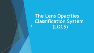 The Lens Opacities
Classification System
(LOCS)
 