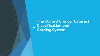 The Oxford Clinical Cataract
Classification and
Grading System
 