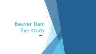 Beaver Dam
Eye study
1990
 
