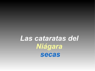 Las cataratas del
    Niágara
     secas
 