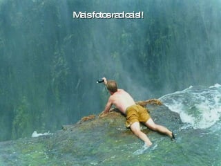 Mais fotos radicais!!  