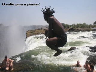 O salto para a piscina!O salto para a piscina!
 