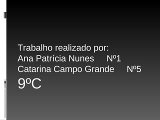 Trabalho realizado por: Ana Patrícia Nunes  Nº1 Catarina Campo Grande  Nº5 9ºC 