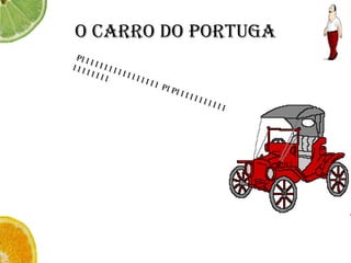 O carro do portugaPi i iiiiiiiiiiiiiiiPiPi i iiiii i iiiiiiiiiii