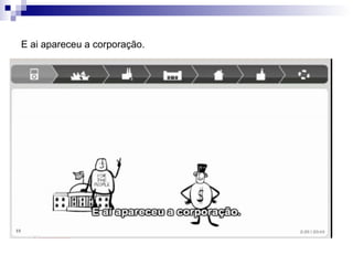 E ai apareceu a corporação. 