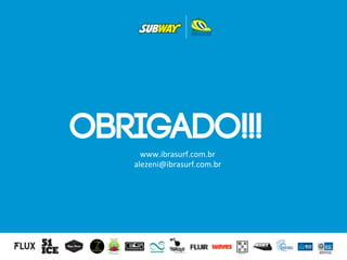 IMAGENS
OBRIGADO!!!
www.ibrasurf.com.br	
  
alezeni@ibrasurf.com.br	
  
 