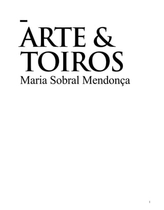 ARTE &
TOIROS
Maria Sobral Mendonça




                        
 