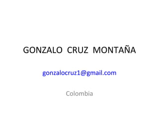 GONZALO  CRUZ  MONTAÑA [email_address] Colombia 