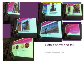 +
Cata’s show and tell
Holidays in Punta del Este
 