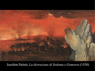 Joachim Patinir, La distruzione di Sodoma e Gomorra (1520)
 