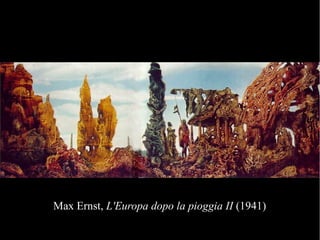 Max Ernst, L'Europa dopo la pioggia II (1941)
 