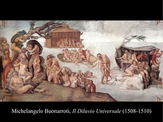 Michelangelo Buonarroti, Il Diluvio Universale (1508-1510)
 