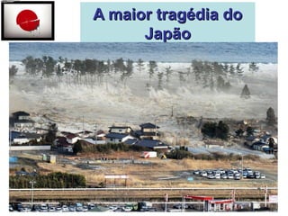 AA mmaaiioorr ttrraaggééddiiaa ddoo 
JJaappããoo 
 