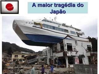 AA mmaaiioorr ttrraaggééddiiaa ddoo 
JJaappããoo 
 