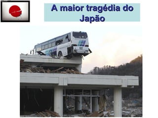 AA mmaaiioorr ttrraaggééddiiaa ddoo 
JJaappããoo 
 