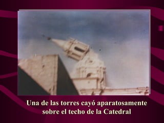 Una de las torres cayó aparatosamente
    sobre el techo de la Catedral
 
