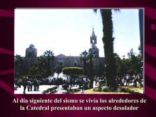 Al día siguiente del sismo se vivía los alrededores de
   la Catedral presentaban un aspecto desolador
 