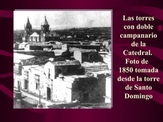 Las torres
  con doble
 campanario
     de la
  Catedral.
   Foto de
1850 tomada
desde la torre
   de Santo
  Domingo
 