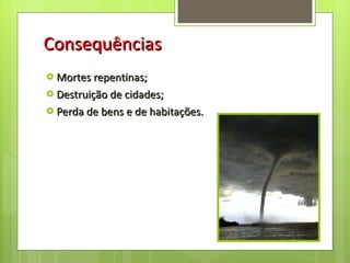 Consequências Mortes repentinas; Destruição de cidades; Perda de bens e de habitações. 