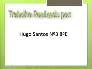 Hugo Santos Nº3 8ºE 