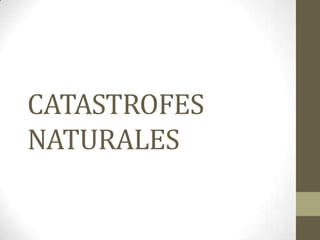 CATASTROFES
NATURALES
 