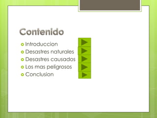 Introduccion
 Desastres

naturales
 Desastres causados
 Los mas peligrosos
 Conclusion

 