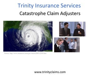 Trinity Insurance Services 
Catastrophe Claim Adjusters
www.trinityclaims.com
Source: http://www.noaanews.noaa.gov/stories2005/s2438.htm
 