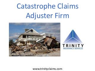 Catastrophe Claims
Adjuster Firm
www.trinityclaims.com
 