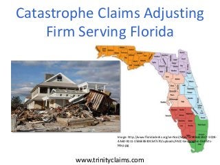Catastrophe Claims Adjusting
Firm Serving Florida
www.trinityclaims.com
Image: http://www.floridaclerks.org/vertical/Sites/%7B9B4229C7-1CD8-
4A6D-8111-15B6EB53DCEA%7D/uploads/FACC-Geographic-Districts-
Map.jpg
 