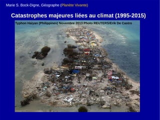 Catastrophes majeures liées au climat (1995-2015)
Typhon Haiyan (Philippines) Novembre 2013 Photo REUTERS/Erik De Castro
Marie S. Bock-Digne, Géographe (Planète Vivante)
 
