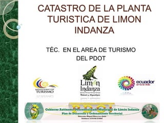 CATASTRO DE LA PLANTA
  TURISTICA DE LIMON
       INDANZA

 TÉC. EN EL AREA DE TURISMO
          DEL PDOT
 