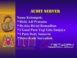 Audit server
Audit server
Nama Kelompok:
Nama Kelompok:
Riski Adi Pratama
Riski Adi Pratama
Ryzkia Rivial Ramadhan
Ryzkia Rivial Ramadhan
I Gusti Putu Yogi Gita Sanjaya
I Gusti Putu Yogi Gita Sanjaya
I Putu Dedy Sumerta
I Putu Dedy Sumerta
Dewa Kade Suryadiak
Dewa Kade Suryadiak
 
