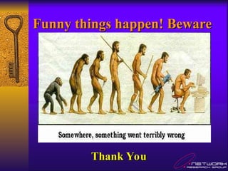 Funny things happen! Beware
Funny things happen! Beware
Thank You
Thank You
 