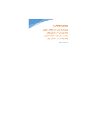 TAPERINGDOSE
- LEBIHDARI 10HARI,500MG
ONCEDAILYFOR5DAYS
- LEBIH DARI 14HARI,48MG
ONCEDAILYFOR7DAYS
Martindale36
 