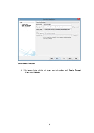 Gambar 3 Nama Project Baru

5. Pilih Server. Pada tutorial ini, server yang digunakan ialah Apache Tomcat
7.0.34.0. Lalu klik Next.

6

 
