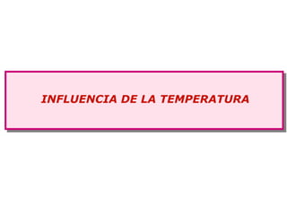 INFLUENCIA DE LA TEMPERATURA
 