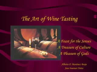 The Art of Wine Tasting
A Feast for the Senses
A Treasure of Culture
A Pleasure of Gods
Alberto P. Martínez Borja
Jose Insenser Nieto
 