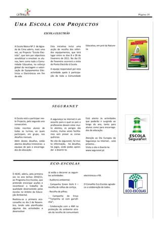 Pá g in a 15



 UMA ESCOLA                            COM            PROJECTOS
                                ESCOLA ELECTRÃO



 A Escola Básica Nº 2 de Agua-       Esta iniciativa inclui uma        Educativa, em prol da Nature-
 da de Cima aderiu, mais uma         acção de recolha dos referi-      za.
 vez, ao Projecto “Escola Elec-      dos equipamentos, que terá
 trão”, que tem por objectivos       lugar entre os dias 8 e 28 de
 sensibilizar e envolver os alu-     Fevereiro de 2011. No dia 25
 nos, bem como toda a Comu-          de Fevereiro ocorrerá a visita
 nidade Educativa, no esforço        do Ponto Electrão à Escola.
 global da reciclagem e valori-
                                     A equipa responsável por esta
 zação de Equipamentos Eléc-
 tricos e Electrónicos em fim        actividade apela à participa-
 de vida.                            ção de toda a Comunidade




                                      SEGURANET


 A Escola está a participar nes-     A segurança na internet é um      Está atento às actividades
 te Projecto, pelo segundo ano       assunto para o qual os pais e     que poderão ir surgindo ao
 consecutivo.                        professores devem estar mui-      longo do ano, tanto para
 Estão inscritos alunos de           to atentos; os perigos são        alunos como para encarrega-
 todas as turmas, ao quais           muitos, muitas vezes facilita-    dos de educação.
 participam, em grupo, nos           mos sem prever as conse-
 desafios mensais.                   quências.                         Atenção ao Dia Europeu da
 Além destes desafios, estão         No site da seguranet, há mui-     Segurança na Internet… está
 abertos desafios trimestrais a      ta informação, há desafios,       próximo...
 equipas de pais e encarrega-        há jogos, onde podes apren-       Visita o site e diverte-te:
 dos de educação .                   der e divertir-te.                www.seguranet.pt




                                    ECO-ESCOLAS

                                   Já estão a decorrer as seguin-
O AEAC, aderiu, pela primeira
                                   tes actividades:                   electrónicos e RX.
vez no ano lectivo 2010/11,
ao Programa Eco-Escolas, que       - Auditoria ambiental;
pretende encorajar acções e
                                   - Campanha Green Kork II –         O Conselho Eco-Escolas agrade-
reconhecer o trabalho de
                                   recolha de rolhas de cortiça;      ce a colaboração de todos.
qualidade desenvolvido pelas
escolas no âmbito da Educa-        - Recolha de pilhas;
ção Ambiental.                     -   Campanha   da   Ersuc
Realizou-se o primeiro eco-        “”Tampinha só com garrafi-
conselho no dia 2 de Novem-        nha”;
bro, tendo sido planificadas       - Colaboração com a AMI na
algumas das actividades a          protecção do ambiente atra-
desenvolver                        vés da recolha de consumíveis
 