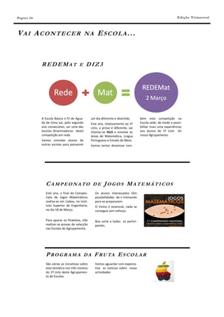 Pá g in a 24                                                                                                     E di ç ã o T r i m e s tr a l



VAI ACONTECER                                  NA      ESCOLA...


               REDEMAT E DIZ3




               A Escola Básica n.º2 de Agua-       um dia diferente e divertido.       bém esta competição na
               da de Cima vai, pelo segundo        Este ano, relativamente ao 1º       Escola sede, de modo a possi-
               ano consecutivo, ser uma das        ciclo, a prova é diferente, vai     bilitar mais uma experiências
               escolas dinamizadoras desta         chamar-se Diz3 e envolve as         aos alunos do 1º ciclo do
               competição em rede.                 áreas de Matemática, Língua         nosso Agrupamento.
               Vamos convidar alunos de            Portuguesa e Estudo do Meio.
               outras escolas para passarem        Vamos tentar dinamizar tam-




                 CAMPEONATO DE JOGOS MATEMÁTICOS
                 Este ano, a final do Campeo-         Os alunos interessados têm
                 nato de Jogos Matemáticos            possibilidades de ir treinando
                 realiza-se em Lisboa, no Insti-      para se prepararem.
                 tuto Superior de Engenharia,         O treino é essencial, nada se
                 no dia 18 de Março.                  consegue sem esforço.

                 Para apurar os finalistas, irão      Boa sorte a todos os partici-
                 realizar-se provas de selecção       pantes.
                 nas Escolas do Agrupamento.




                 P R O G R A M A D A F R U TA E S C O L A R
                 São várias as iniciativas sobre      Vamos aguardar com expecta-
                 esta temática nos três núcleos       tiva as notícias sobre essas
                 do 1º ciclo deste Agrupamen-         actividades
                 to de Escolas.
 