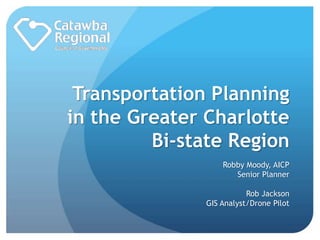 Transportation Planning
in the Greater Charlotte
Bi-state Region
Robby Moody, AICP
Senior Planner
Rob Jackson
GIS Analyst/Drone Pilot
 