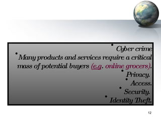 <ul><li>Cyber crime </li></ul><ul><li>Many products and services require a critical mass of potential buyers  ( e.g .  onl...