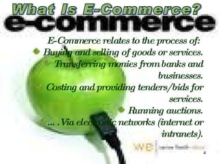 <ul><li>E-Commerce relates to the process of:  </li></ul><ul><ul><li>Buying and selling of goods or services. </li></ul></...