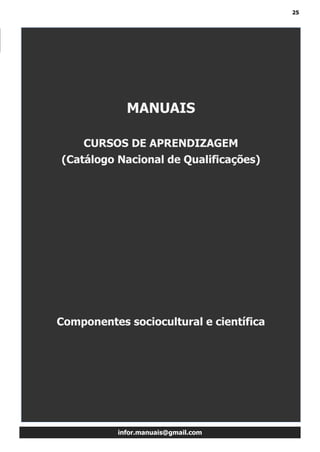 25
infor.manuais@gmail.com
MANUAIS
CURSOS DE APRENDIZAGEM
(Catálogo Nacional de Qualificações)
Componentes sociocultural e científica
 