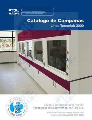 Catálogo de Campanas
           Línea Tecnolab 2000




     Catálogo y Especificaciones del Producto


        Empresa Certificada en su Sistema de
          Gestión de Calidad ISO-9001-2000
 