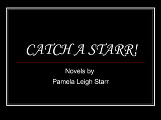 CATCH A STARR! Novels by  Pamela Leigh Starr 