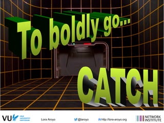 Lora Aroyo @laroyo http://lora-aroyo.org
… and more
 